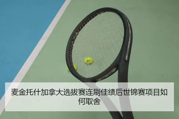 麦金托什加拿大选拔赛连刷佳绩后世锦赛项目如何取舍